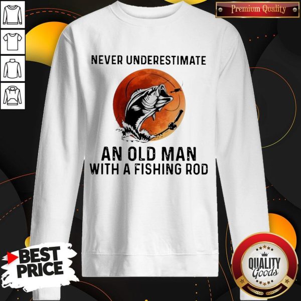 Never Underestimate An Old Man With A Fishing Rod Sweatshirt