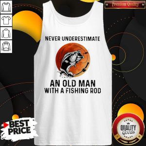 Never Underestimate An Old Man With A Fishing Rod Tank Top