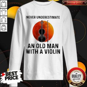 Never Underestimate An Old Man With A Violin Sweatshirt