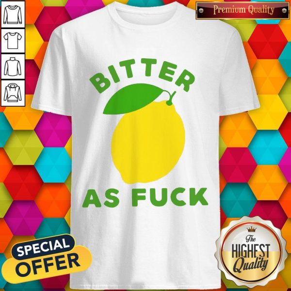 Official Bitter As Fuck Shirt