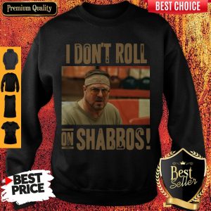 Official I Don’t Roll On Shabbos Big Lebowski John Goodman Sweatshirt