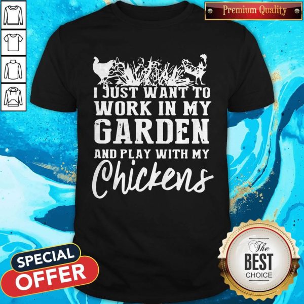Official I Just Want To Work In My Garden And Play With My Chickens Shirt