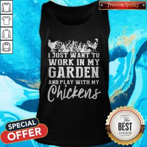 Official I Just Want To Work In My Garden And Play With My Chickens Tank Top