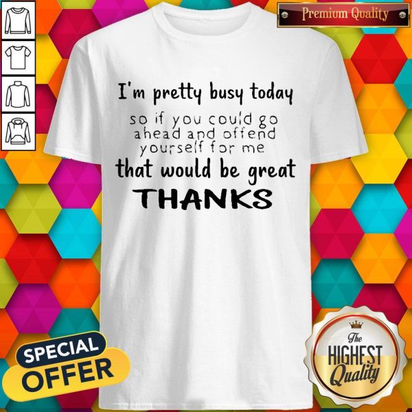 Official I'm Pretty Busy Today Shirt