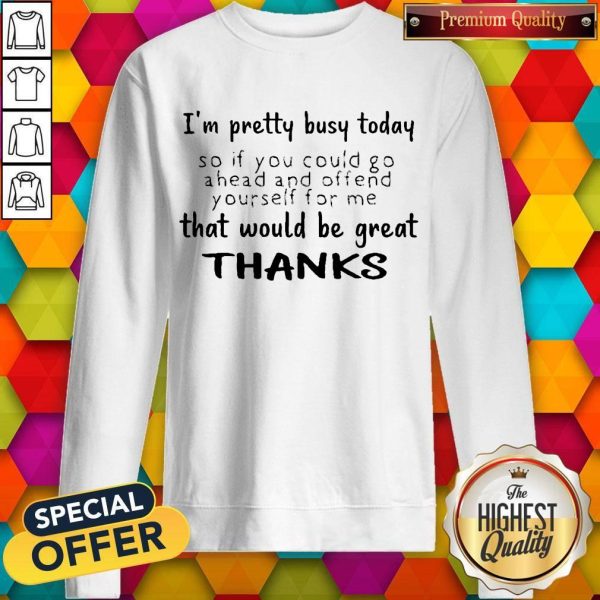 Official I'm Pretty Busy Today Sweatshirt