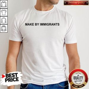 Official Make By Immigrants Shirt