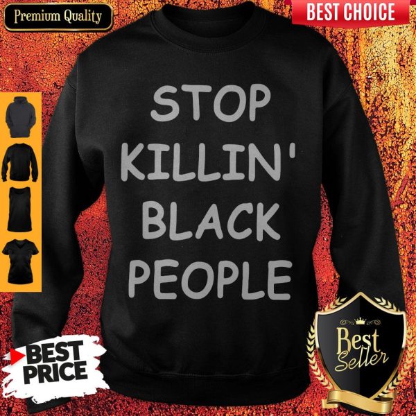 Official Stop Killin’ Black People Sweatshirt