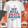 Official We Will Skate Again Nike Shirt