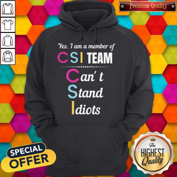 Official Yes I Am A Member Of CSI Team Can’t Stand Idiots Hoodie