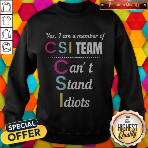 Official Yes I Am A Member Of CSI Team Can’t Stand Idiots Sweatshirt