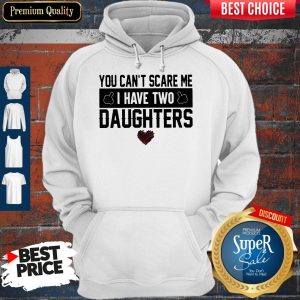 Official You Can't Scare Me I Have Two Daughters Hoodie