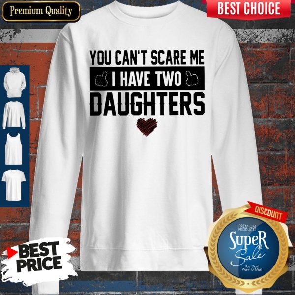 Official You Can't Scare Me I Have Two Daughters Sweatshirt