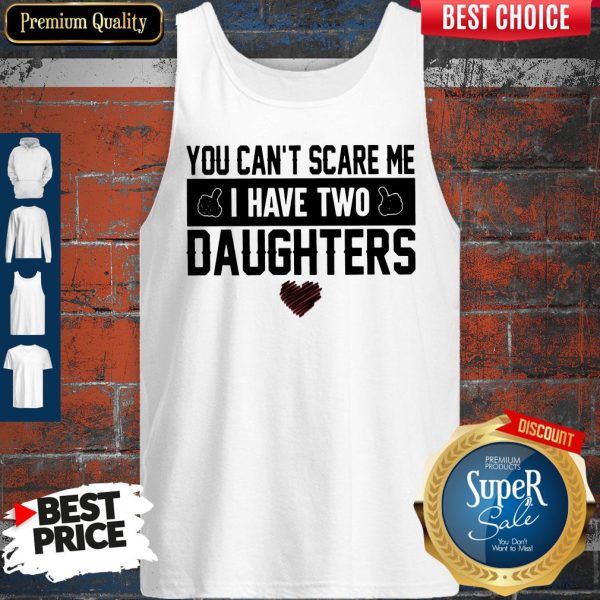 Official You Can't Scare Me I Have Two Daughters Tank Top