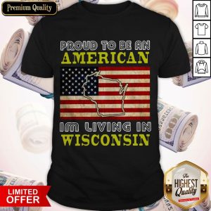 Proud To Be An American I’m Living In Wisconsin Shirt