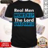 Real Men Worship The Lord Unashamed Shirt
