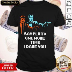 Say Pluto One More Time I Dare You Shirt