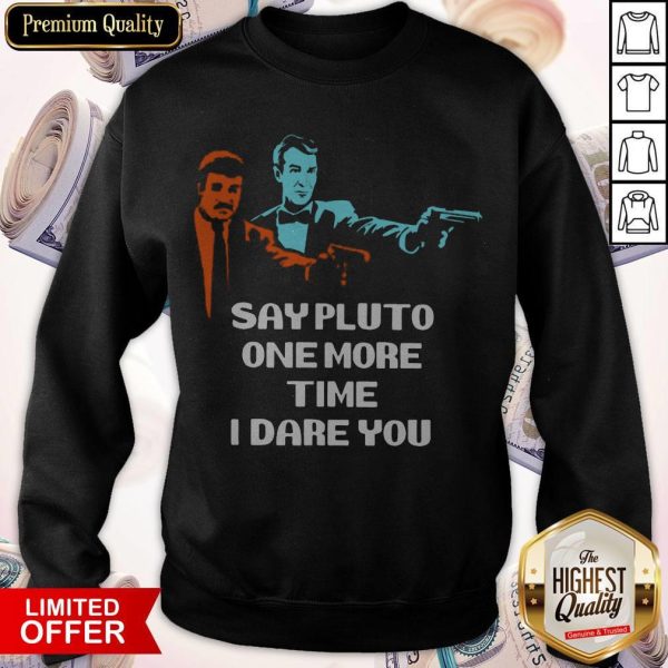 Say Pluto One More Time I Dare You Sweatshirt