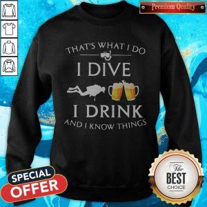 Scuba Diving That's What I Do I Dive I Drink And I Know Things Sweatshirt