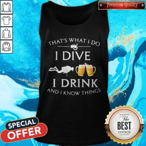 Scuba Diving That's What I Do I Dive I Drink And I Know Things Tank Top