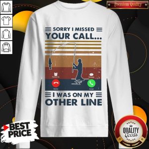 Sorry I Missed Your Call I Was On The Other Line Sweatshirt