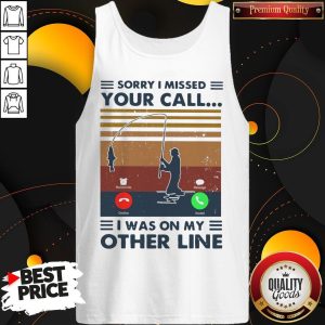Sorry I Missed Your Call I Was On The Other Line Tank Top