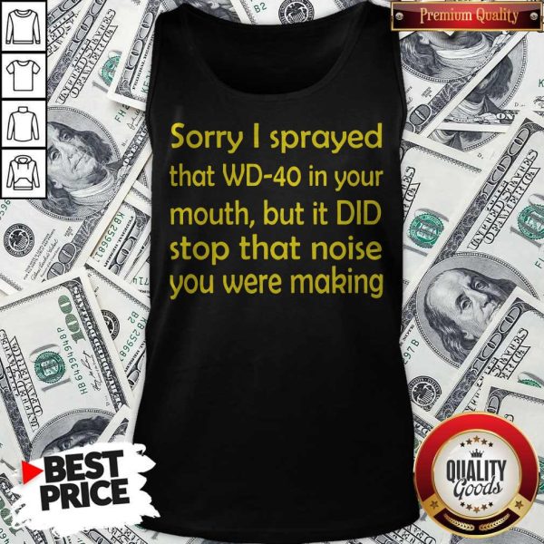 Sorry I Sprayed That WD40 In Your Mouth Tank Top
