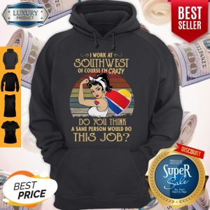 Strong Woman I Work At Southwest Do You Think A Sane Person Would Do This Job Vintage Hoodie