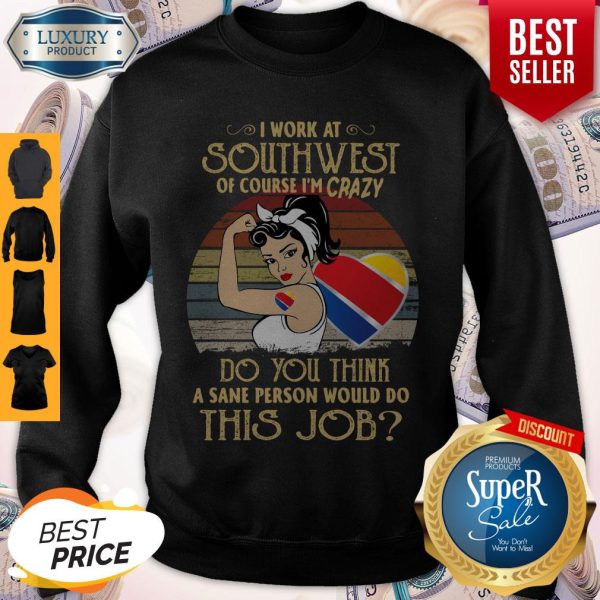 Strong Woman I Work At Southwest Do You Think A Sane Person Would Do This Job Vintage Sweatshirt