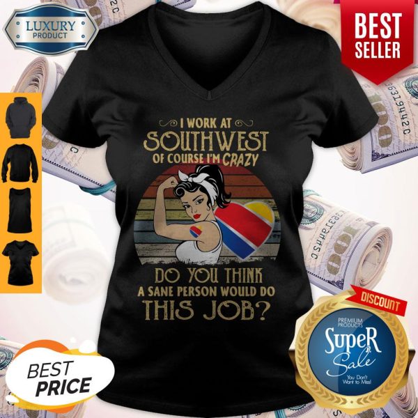 Strong Woman I Work At Southwest Do You Think A Sane Person Would Do This Job Vintage V-neck