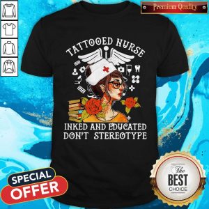 Tattooed Nurse Inked And Educated Don't Stereotype Books Flowers Shirt
