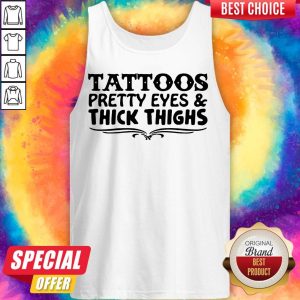 Tattoos Pretty Eyes And Thick Thighs Tank Top