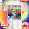 That’s What I Do I Drink Bourbon And I Know Things Shirt