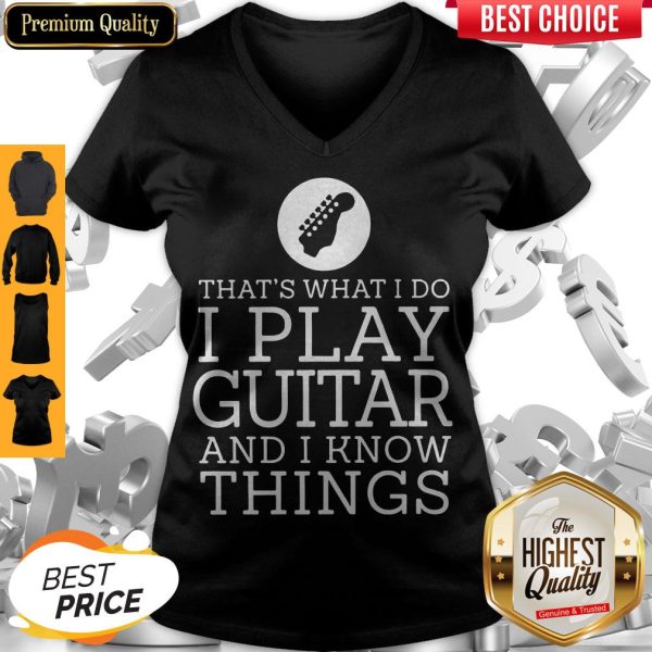 That's What I Do I Play Guitar And I Know Things V-neck