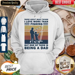 There Aren't Many Things I Love More Than Fishing But One Of Them Is Being A Dad Hoodie