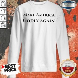 Top Make America Godly Again Sweatshirt