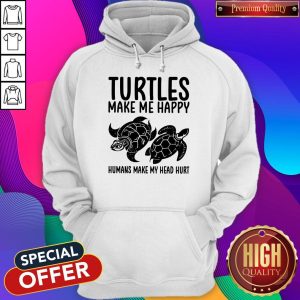 Turtles Make Me Happy Humans Make My Head Hurt Hoodie