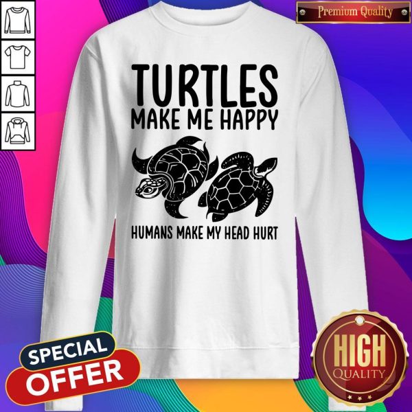 Turtles Make Me Happy Humans Make My Head Hurt Sweatshirt