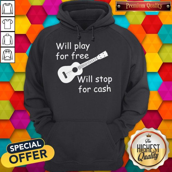Will Play For Free Will Stop For Cash Hoodie