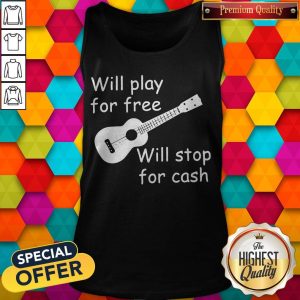 Will Play For Free Will Stop For Cash Tank Top