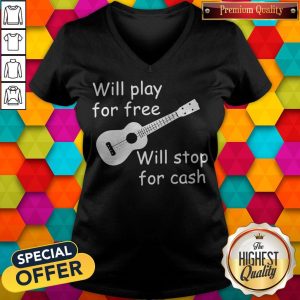 Will Play For Free Will Stop For Cash V-neck