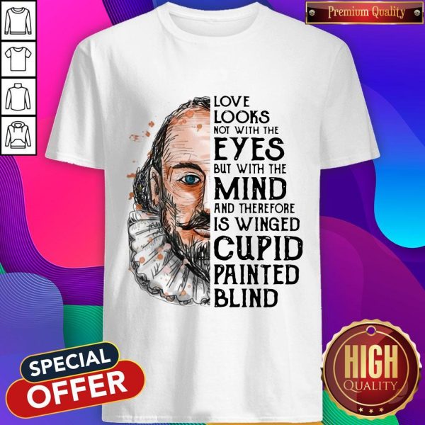 William Shakespeare Love Looks Not With The Eyes But With The Mind Shirt