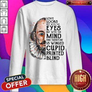 William Shakespeare Love Looks Not With The Eyes But With The Mind Sweatshirt