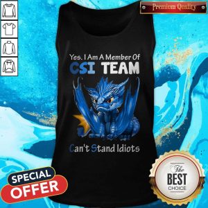 Yes I Am Member Of CSI Team Can’t Stand Idiots Blue Dragon Tank Top