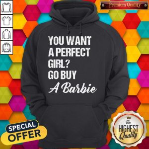 You Want A Perfect Girl Go Buy A Barbie Hoodie