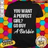 You Want A Perfect Girl Go Buy A Barbie Shirt