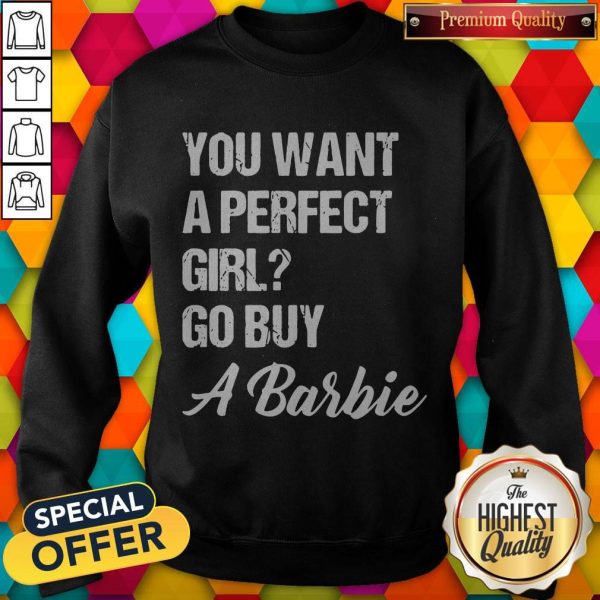 You Want A Perfect Girl Go Buy A Barbie Sweatshirt