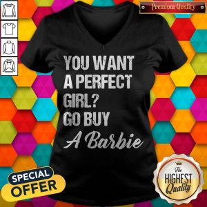 You Want A Perfect Girl Go Buy A Barbie V-neck