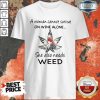 A Woman Cannot Survive On Wine Alone She Also Needs Weed Flower Shirt