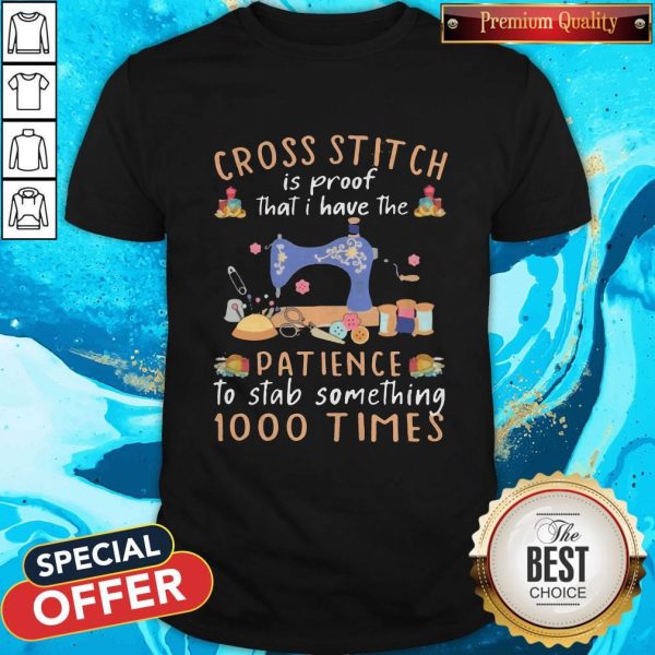Cross Stitch Is Proof That I Have The Patience To Stab Something 1000 Times Shirt
