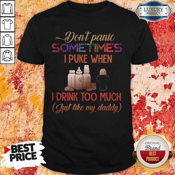 Don’t Panic Sometimes I Puke When I Drink Too Much Just Like My Daddy Shirt